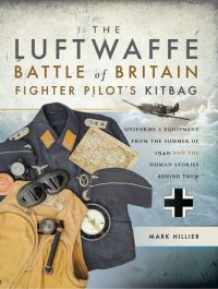 cover of the book The Luftwaffe Battle of Britain Fighter Pilots' Kitbag: Uniforms & Equipment from the Summer of 1940 and the Human Stories Behind Them