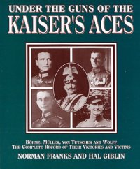 cover of the book Under the Guns of the Kaiser's Aces: Bohome, Muller, Von Tutschek and Wolff The Complete Record of Their Victories and Victims