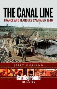 cover of the book The Canal Line: France and Flanders Campaign 1940 (Battleground Books: WWII)