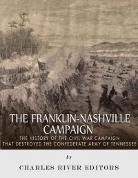 cover of the book The Franklin-Nashville Campaign: The History of the Civil War Campaign that Destroyed the Confederate Army of Tennessee