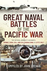 cover of the book Great Naval Battles of the Pacific War: The Official Admiralty Accounts: Midway, Coral Sea, Java Sea, Guadalcanal and Leyte Gulf