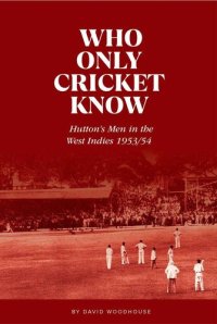 cover of the book Who Only Cricket Know: Hutton’s Men in the West Indies 1953/54