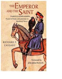 cover of the book The Emperor and the Saint: Frederick II of Hohenstaufen, Francis of Assisi, and Journeys to Medieval Places