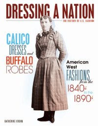 cover of the book Calico Dresses and Buffalo Robes: American West Fashions from the 1840s to the 1890s (Dressing a Nation: The History of U.S. Fashion)