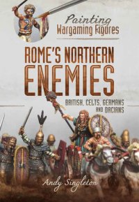 cover of the book Painting Wargaming Figures Rome's Northern Enemies: British, Celts, Germans and Dacians