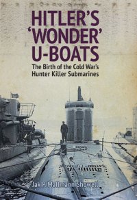 cover of the book Hitler's 'Wonder' U-Boats: The Birth of the Cold War's Hunter Killer Submarines