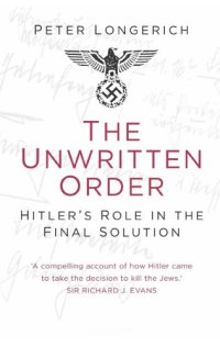 cover of the book The Unwritten Order: Hitler's Role in the Final Solution (History of Nazism)