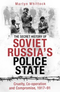 cover of the book The Secret History of Soviet Russia's Police State: Cruelty, Co-operation and Compromise, 1917–91