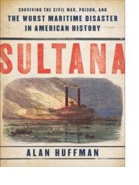 cover of the book Sultana: Surviving the Civil War, Prison, and the Worst Maritime Disaster in American History