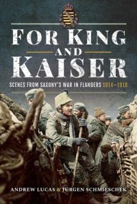 cover of the book For King and Kaiser: Scenes from Saxony's War in Flanders 1914–1918