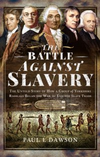 cover of the book The Battle Against Slavery: The Untold Story of How a Group of Yorkshire Radicals Began the War to End the Slave Trade