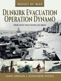 cover of the book Dunkirk Evacuation - Operation Dynamo: Nine Days that Saved an Army (Images of War)