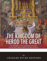 cover of the book The Kingdom of Herod the Great: The History of the Herodian Dynasty in Ancient Israel During the Life of Jesus