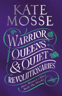 cover of the book Warrior Queens & Quiet Revolutionaries: How Women (Also) Built the World