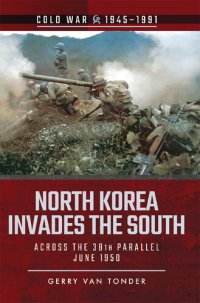 cover of the book North Korea Invades the South: Across the 38th Parallel, June 1950 (Cold War, 1945–1991)