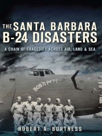 cover of the book The Santa Barbara B-24 Disasters: A Chain of Tragedies Across Air, Land & Sea