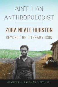 cover of the book Ain't I an Anthropologist: Zora Neale Hurston Beyond the Literary Icon