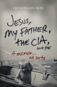 cover of the book Jesus, My Father, The CIA, and Me: A Memoir. . . of Sorts