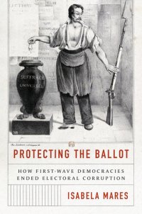 cover of the book Protecting the Ballot: How First-Wave Democracies Ended Electoral Corruption