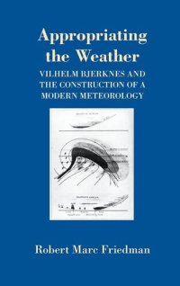 cover of the book Appropriating the Weather: Vilhelm Bjerknes and the Construction of a Modern Meteorology (Cornell History of Science Series)