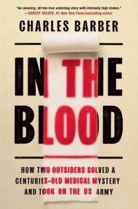 cover of the book In the Blood: How Two Outsiders Solved a Centuries-Old Medical Mystery and Took On the US Army