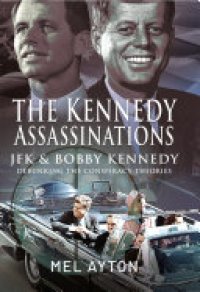 cover of the book The Kennedy Assassinations: JFK and Bobby Kennedy - Debunking The Conspiracy Theories