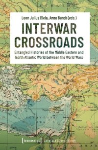 cover of the book Interwar Crossroads: Entangled Histories of the Middle Eastern and North Atlantic World between the World Wars (Global and Colonial History)