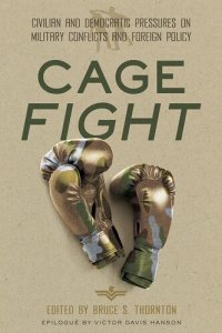 cover of the book Cage Fight: Civilian and Democratic Pressures on Military Conflicts and Foreign Policy