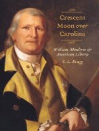 cover of the book Crescent Moon over Carolina: William Moultrie and American Liberty