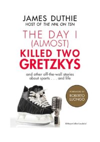 cover of the book The Day I (Almost) Killed Two Gretzkys: ...And Other Off-the-Wall Stories About Sports...and Life