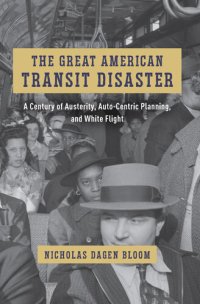 cover of the book The Great American Transit Disaster: A Century of Austerity, Auto-Centric Planning, and White Flight