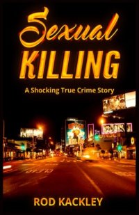 cover of the book Sexual Killing: A Shocking True Crime Story