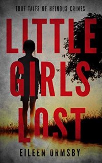 cover of the book Little Girls Lost: True tales of heinous crimes (Tangled Webs True Crime)