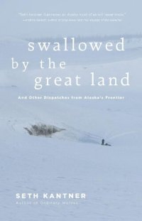 cover of the book Swallowed by the Great Land: And Other Dispatches from Alaska's Frontier