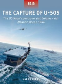 cover of the book The Capture of U-505: The US Navy's controversial Enigma raid, Atlantic Ocean 1944 (Raid, 58)