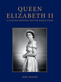 cover of the book Queen Elizabeth II: Celebrating the legacy and royal wardrobe of Her Majesty the Queen; who reigned in style for a historic seventy years