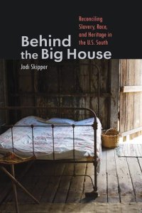 cover of the book Behind the Big House: Reconciling Slavery, Race, and Heritage in the U.S. South (Humanities and Public Life)