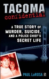 cover of the book Tacoma Confidential: A True Story of Murder, Suicide, and a Police Chief's Secret Life (48 Hours Mystery)