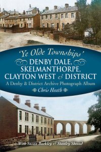 cover of the book Denby Dale, Skelmanthorpe, Clayton West and District: A Denby & District Archive Photograph Album (Ye Olde Townships)