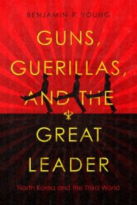 cover of the book Guns, Guerillas, and the Great Leader: North Korea and the Third World