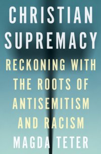 cover of the book Christian Supremacy: Reckoning with the Roots of Antisemitism and Racism