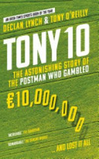 cover of the book Tony 10: The astonishing story of the postman who gambled €10,000,000 ... and lost it all