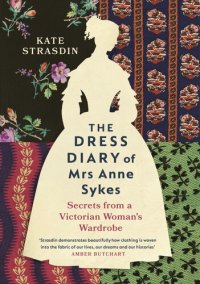 cover of the book The Dress Diary of Mrs Anne Sykes: Secrets from a Victorian Woman’s Wardrobe