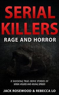 cover of the book Serial Killers Rage and Horror: 8 Shocking True Crime Stories of Serial Killers and Killing Sprees (Serial Killers Anthology Book 1)