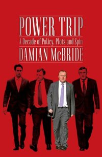 cover of the book Power Trip: A Decade of Policy, Plots and Spin