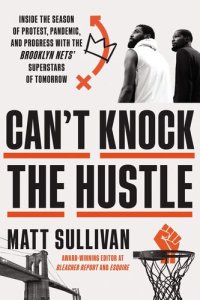 cover of the book Can't Knock the Hustle: Inside the Season of Protest, Pandemic, and Progress with the Brooklyn Nets' Superstars of Tomorrow