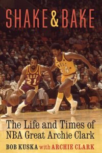 cover of the book Shake and Bake: The Life and Times of NBA Great Archie Clark