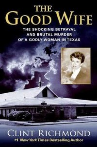 cover of the book The Good Wife: The Shocking Betrayal and Brutal Murder of a Godly Woman in Texas