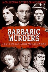 cover of the book Barbaric Murders: Child victims, lady-killers and bodies in boxes (Infamous Murderers Book 4)