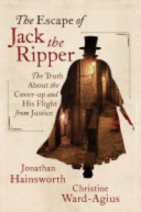 cover of the book The Escape of Jack the Ripper: The Truth About the Cover-up and His Flight from Justice